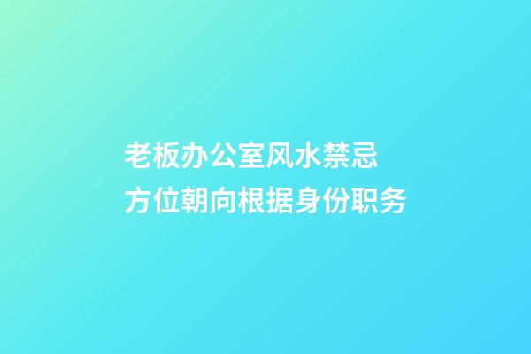 老板办公室风水禁忌 方位朝向根据身份职务